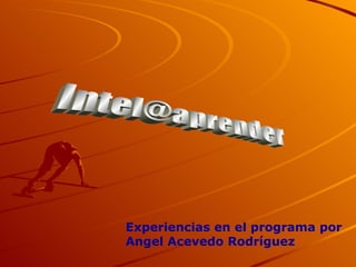 [email_address] Experiencias en el programa por Angel Acevedo Rodríguez 