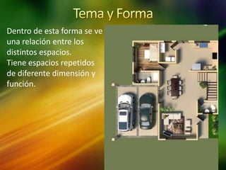 Dentro de esta forma se ve
una relación entre los
distintos espacios.
Tiene espacios repetidos
de diferente dimensión y
función.
 
