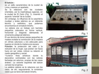 El balcón :
es un sello característico de la ciudad de
Lima y merece un apartado.
Se la relaciona con las ciudades
orienta...
