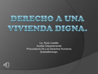 Lic. Rudy Castillo
        Auxiliar Departamental
Procuraduría De Los Derechos Humanos
            Quetzaltenango.
 