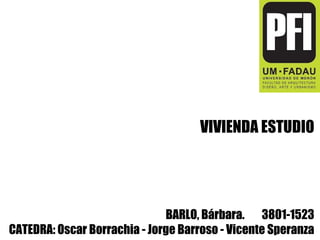 VIVIENDA ESTUDIO




                              BARLO, Bárbara. 3801-1523
CATEDRA: Oscar Borrachia - Jorge Barroso - Vicente Speranza
 