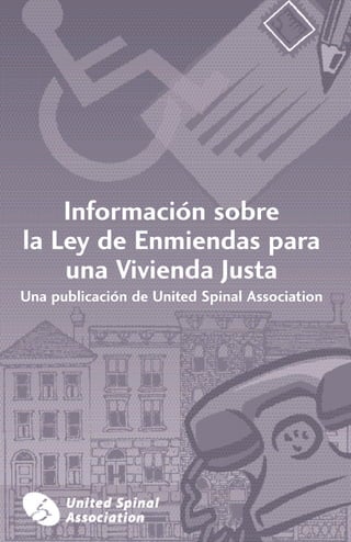 Una publicación de United Spinal Association
Información sobre
la Ley de Enmiendas para
una Vivienda Justa
 