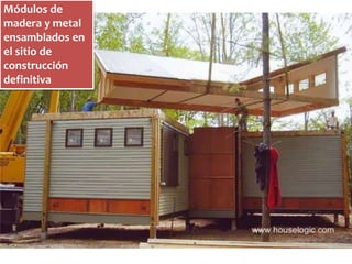 Módulos de 
madera y metal 
ensamblados en 
el sitio de 
construcción 
definitiva 
 