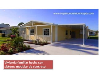 Vivienda familiar hecha con 
sistema modular de concreto. 
 