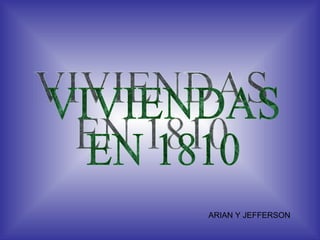 VIVIENDAS  EN 1810 ARIAN Y JEFFERSON 