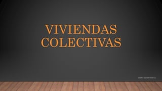 VIVIENDAS
COLECTIVAS
DISEÑO ARQUITECTONICO 2
 