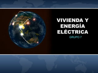 VIVIENDA Y
ENERGÍA
ELÉCTRICA
GRUPO 7
 