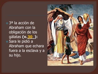  3ª la acción de
Abraham con la
obligación de los
gálatas (v.___):
 Sara le pidió a
Abraham que echara
fuera a la esclava y a
su hijo.
30
 