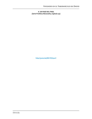 Viviendo en el Tabernáculo de David
Devo26
A UN PASO DEL FINAL
(Serie Profética Maranatha, Capítulo 49)
http://youtu.be/BW-PZIG5ozY
 