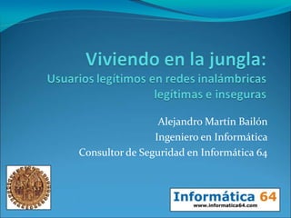 Alejandro Martín Bailón Ingeniero en Informática Consultor de Seguridad en Informática 64 