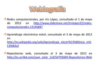 Redes computacionales, por Iris López, consultado el 1 de mayo
 de 2012 en http://www.slideshare.net/Irislopez22/redes-
 ...