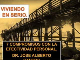 7 COMPROMISOS CON LA
EFECTIVIDAD PERSONAL.
DR. JOSE ALBERTO
 