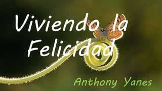 Viviendo la 
Felicidad 
Anthony Yanes 
