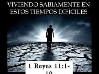 VIVIENDO SABIAMENTE ENVIVIENDO SABIAMENTE EN
ESTOS TIEMPOS DIFÍCILESESTOS TIEMPOS DIFÍCILES
1 Reyes 11:1-1 Reyes 11:1-
 