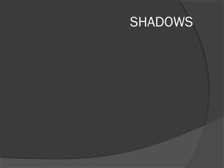 SHADOWS
 