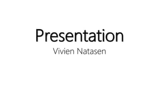 Presentation
Vivien Natasen
 