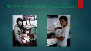 POR TANTAS ATENCIONESSSSSSSSSSS
 