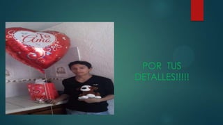 POR TUS
DETALLES!!!!!
 