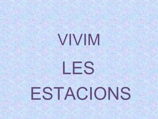 VIVIM
LES
ESTACIONS
 