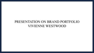 PRESENTATION ON BRAND PORTFOLIO
VIVIENNE WESTWOOD
 