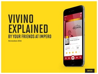 VIVINO 
EXPLAINED 
BY YOUR FRIENDS AT IMPERO 
November 2014 
 