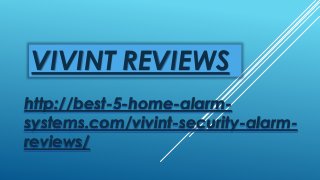 VIVINT REVIEWS 
http://best-5-home-alarm-systems. 
com/vivint-security-alarm-reviews/ 
 