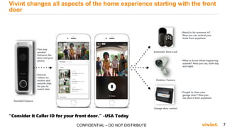 7CONFIDENTIAL – DO NOT DISTRIBUTE
Vivint changes all aspects of the home experience starting with the front
door
“Consider it Caller ID for your front door.” -USA Today
 