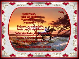 Lalala.. Lalala ... Lalala... Lalala ... Soñar despiertos,  vivir lo nuestro Vivir lo nuestro ... Soñar despiertos,  vivir lo nuestro Soñar,volar.. volar sin miedo Vamos a vivir  lo nuestro Dejame, dejame amarte,  hasta quedar sin alientos Soñar despiertos,vivir lo nuestro Vamos a vivir un sueño Yo te quiero,negra..ehh tu vé Patty Vamos a vivir lo nuestro, mi cielo 