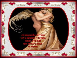 en un universo negro como el ébano mas puro construir de blanco  nuestro amor para el futuro en una noche cerrada voy a detener el tiempo soñar a tu lado que nuestro amor  es eterno 