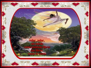 y volar, volar,  tan lejos donde nadie  nos obstruya  el pensamiento volar, volar,  sin miedo como palomas libres tan libres  como el viento 