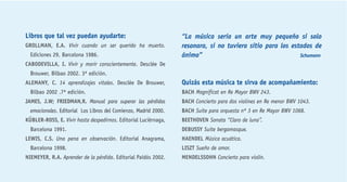 Libros que tal vez puedan ayudarte: 
GROLLMAN, E.A. Vivir cuando un ser querido ha muerto. 
Ediciones 29, Barcelona 1986. 
CABODEVILLA, I. Vivir y morir conscientemente. Desclée De 
Brouwer, Bilbao 2002. 3ª edición. 
ALEMANY, C. 14 aprendizajes vitales. Desclée De Brouwer, 
Bilbao 2002 .7ª edición. 
JAMES, J.W; FRIEDMAN,R. Manual para superar las pérdidas 
emocionales. Editorial Los Libros del Comienzo, Madrid 2000. 
KÜBLER-ROSS, E. Vivir hasta despedirnos. Editorial Luciérnaga, 
Barcelona 1991. 
LEWIS, C.S. Una pena en observación. Editorial Anagrama, 
Barcelona 1998. 
NIEMEYER, R.A. Aprender de la pérdida. Editorial Paidós 2002. 
“La música sería un arte muy pequeño si solo 
resonara, si no tuviera sitio para los estados de 
ánimo” Schumann 
Quizás esta música te sirva de acompañamiento: 
BACH Magnificat en Re Mayor BWV 243. 
BACH Concierto para dos violines en Re menor BWV 1043. 
BACH Suite para orquesta nº 3 en Re Mayor BWV 1068. 
BEETHOVEN Sonata “Claro de luna”. 
DEBUSSY Suite bergamasque. 
HAENDEL Música acuática. 
LISZT Sueño de amor. 
MENDELSSOHN Concierto para violín. 
 
