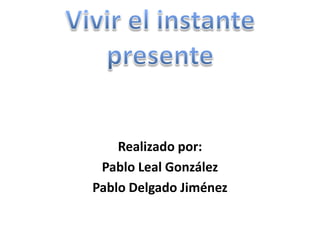 Realizado por:
Pablo Leal González
Pablo Delgado Jiménez

 