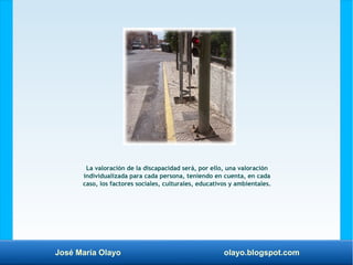 José María Olayo olayo.blogspot.com
La valoración de la discapacidad será, por ello, una valoración
individualizada para c...