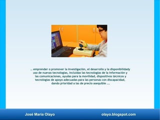 José María Olayo olayo.blogspot.com
… emprender o promover la investigación, el desarrollo y la disponibilidady
uso de nue...