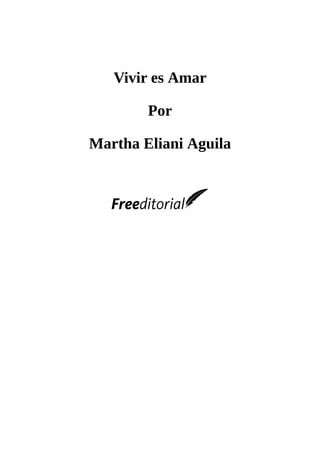 Vivir	es	Amar
	
Por
	
Martha	Eliani	Aguila
	
	
	
	
 