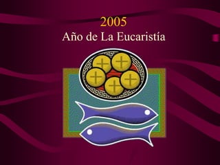 2005
Año de La Eucaristía
 