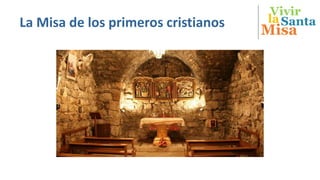 Vivir
Misa
SantalaLa Misa de los primeros cristianos
 