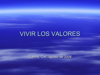 VIVIR LOS VALORES Colima, Col., agosto de 2008 