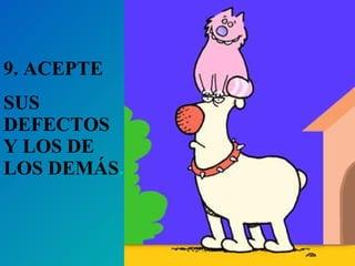 9. ACEPTE SUS DEFECTOS Y LOS DE LOS DEMÁS .