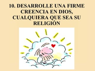 10. DESARROLLE UNA FIRME CREENCIA EN DIOS, CUALQUIERA QUE SEA SU RELIGIÓN