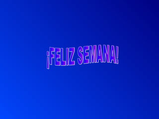 ¡FELIZ SEMANA!