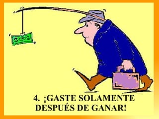 4. ¡GASTE SOLAMENTE DESPUÉS DE GANAR!