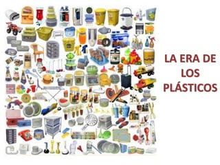 LA ERA DE
LOS
PLÁSTICOS
 