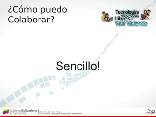 ¿Cómo puedo
Colaborar?




        Sencillo!
 