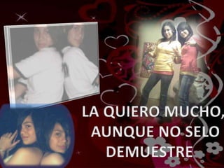   LA QUIERO MUCHO,   AUNQUE NO SELODEMUESTRE