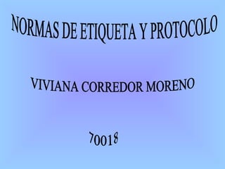 NORMAS DE ETIQUETA Y PROTOCOLO VIVIANA CORREDOR MORENO 70018 