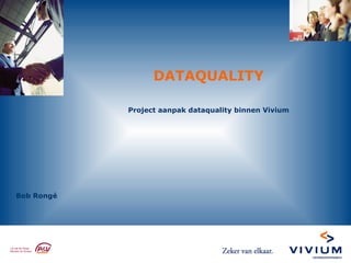 Event:   DDMA DQ Dag Thema:  Dataquality Spreker:   Bob Rongé – Vivium Datum:  7 oktober 2008, Muziekgebouw aan het IJ www.ddma.nl  