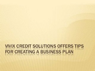 VIVIX CREDIT SOLUTIONS OFFERS TIPS
FOR CREATING A BUSINESS PLAN
 