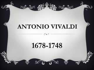 ANTONIO VIVALDI

1678-1748

 