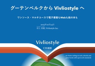 グーテンベルクから Vivliostyle へ
ワンソース・マルチユースで電子書籍もWebも紙の本も
2015 10 14
, Vivliostyle Inc.
 